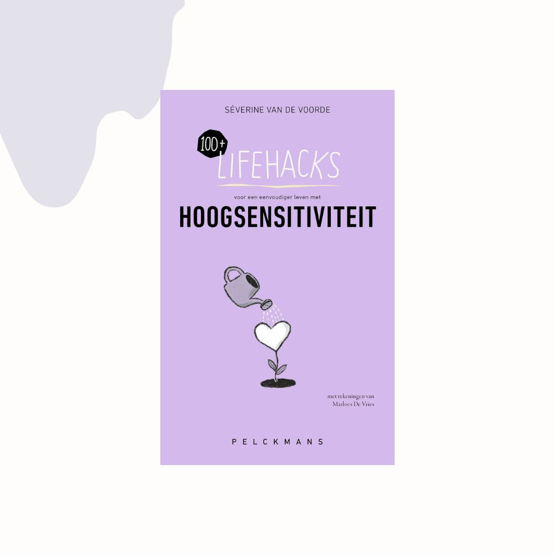 100+ Lifehacks voor een eenvoudiger leven met hoogsensitiviteit - Séverine Van De Voorde